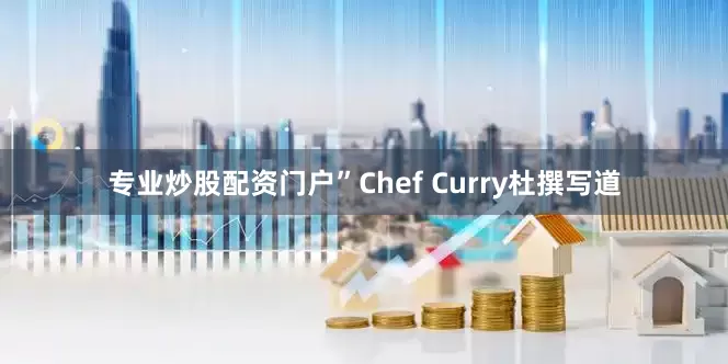 专业炒股配资门户”Chef Curry杜撰写道