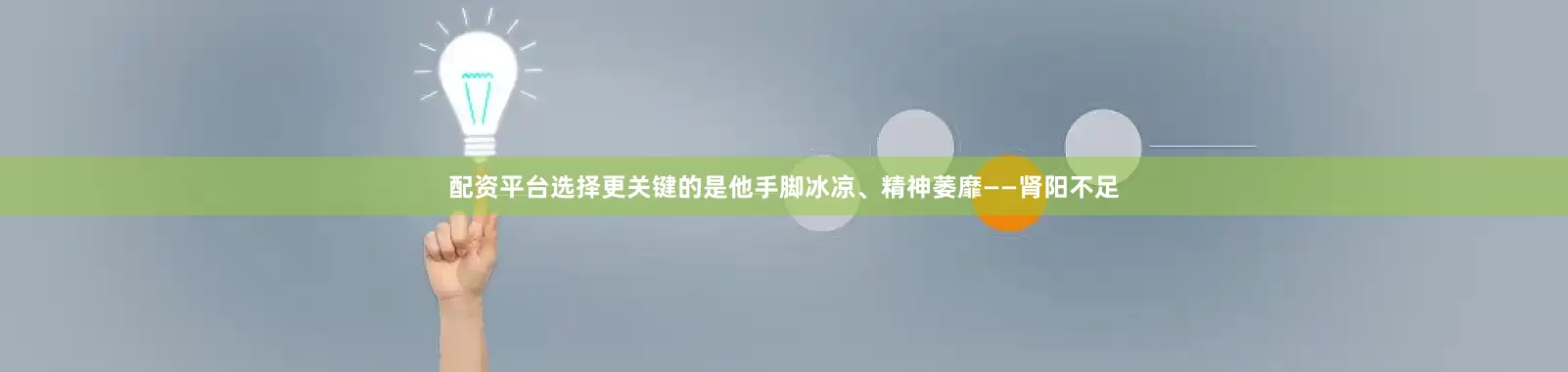 配资平台选择更关键的是他手脚冰凉、精神萎靡——肾阳不足