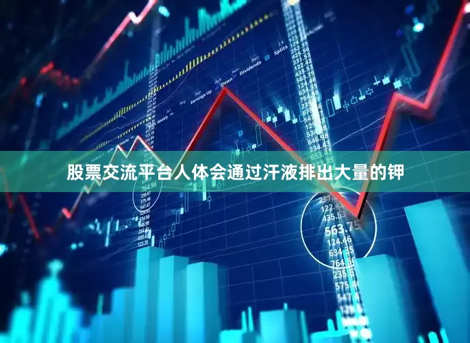 股票交流平台人体会通过汗液排出大量的钾