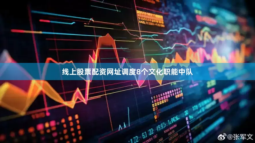 线上股票配资网址调度8个文化职能中队