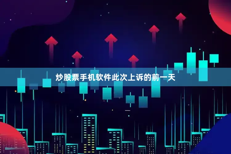 炒股票手机软件　　此次上诉的前一天