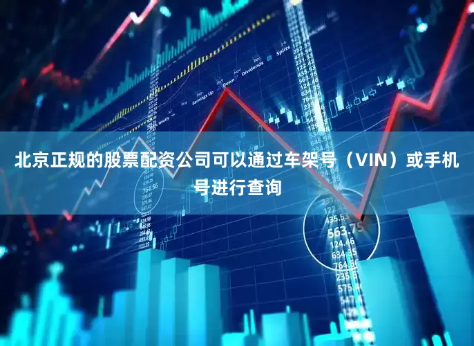 北京正规的股票配资公司可以通过车架号（VIN）或手机号进行查询