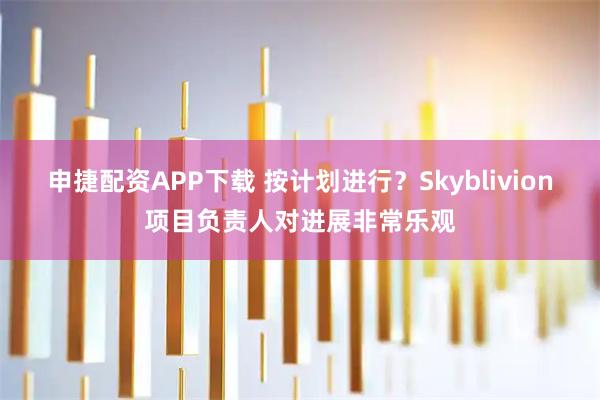 申捷配资APP下载 按计划进行？Skyblivion项目负责人对进展非常乐观