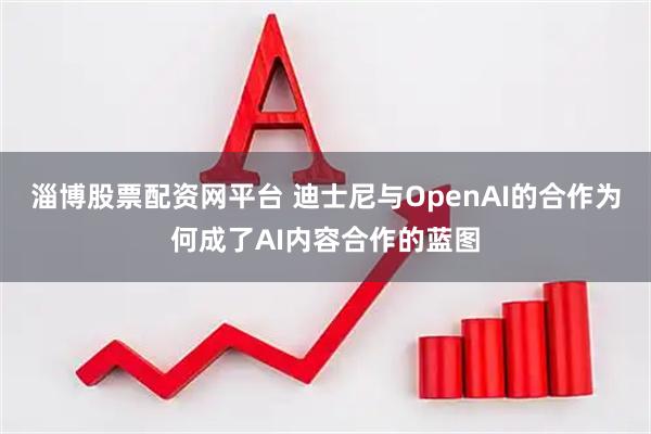 淄博股票配资网平台 迪士尼与OpenAI的合作为何成了AI内容合作的蓝图