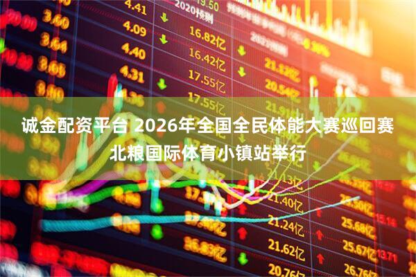 诚金配资平台 2026年全国全民体能大赛巡回赛北粮国际体育小镇站举行